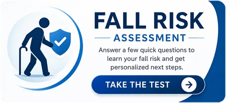 Fall Risk Assessment &mdash; answer a few quick questions to learn your fall risk and get personalized next steps